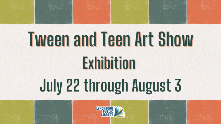 Tween and Teen Art Show Exhibition: July 22 through August 3, at the Lynchburg Public Library's Main Branch