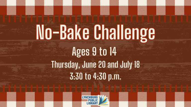 No-Bake Challenge for ages 9 to 14, Thursday, June 20 and July 18 from 3:30 to 4:30 p.m. at the Lynchburg Public Library's Main Branch