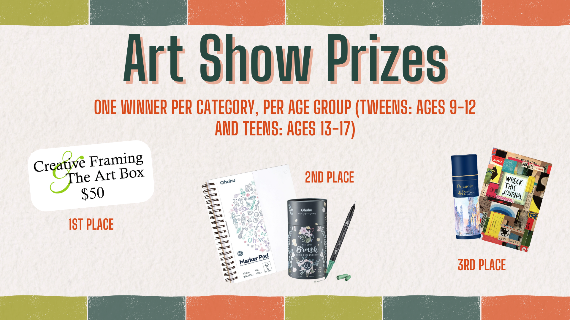Tween and Teen Art Show prizes: One winner per category, per age group (tweens: ages 9 to 12; teens: ages 13 to 17). 1st place: $50 certificate for The Art Box. 2nd place: Brush pen set and marker drawing pad. 3rd place: "Wreck This Journal" book and set of colored pencils