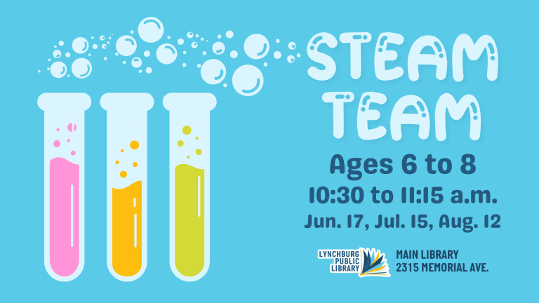 STEAM Team for ages 6 to 8. 10:30 to 11:15 a.m. on June 17, July 15, and August 12 at the Main Library