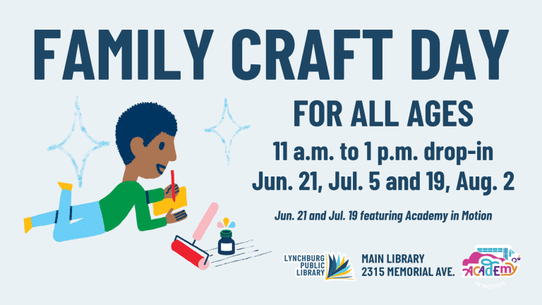 Family Craft Days for all ages: 11:00 a.m. to 1:00 p.m. drop-in, on June 21, July 5 and 19, and August 2 at the Main Library (2315 Memorial Ave.). June 21 and July 19 will feature Academy in Motion!